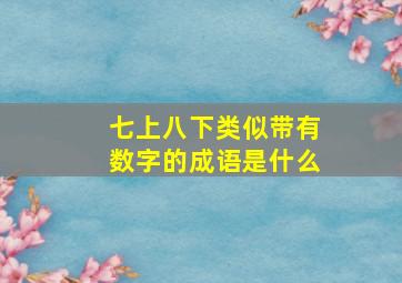 七上八下类似带有数字的成语是什么