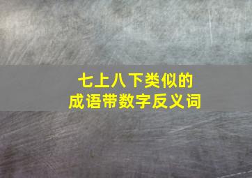 七上八下类似的成语带数字反义词