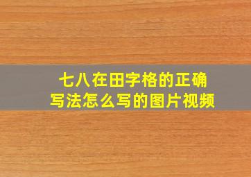 七八在田字格的正确写法怎么写的图片视频