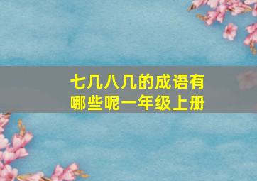 七几八几的成语有哪些呢一年级上册