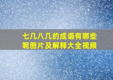 七几八几的成语有哪些呢图片及解释大全视频