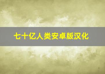 七十亿人类安卓版汉化