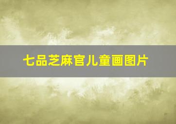 七品芝麻官儿童画图片