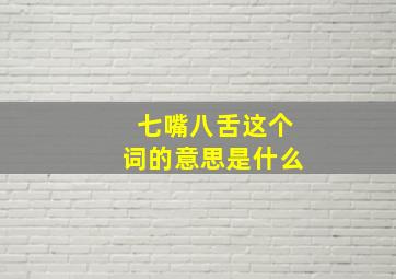 七嘴八舌这个词的意思是什么