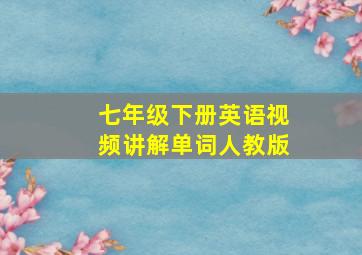 七年级下册英语视频讲解单词人教版