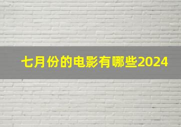 七月份的电影有哪些2024