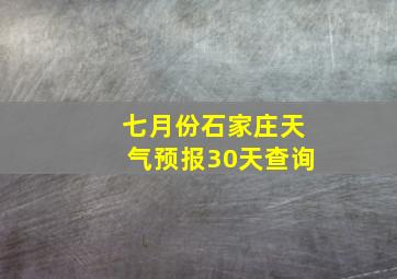 七月份石家庄天气预报30天查询