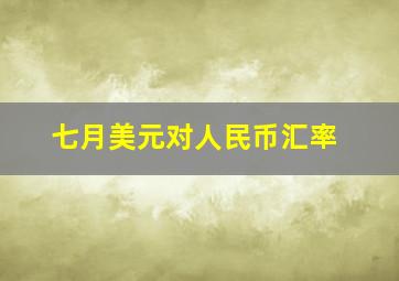 七月美元对人民币汇率