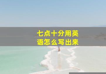 七点十分用英语怎么写出来