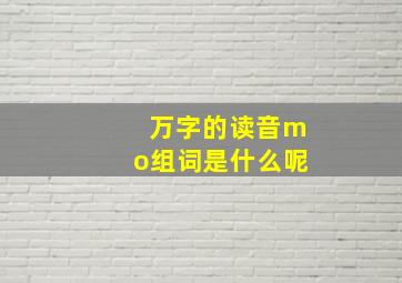 万字的读音mo组词是什么呢