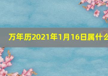 万年历2021年1月16日属什么