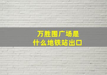 万胜围广场是什么地铁站出口