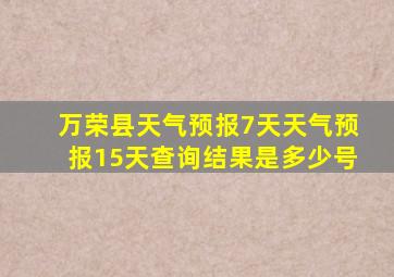 万荣县天气预报7天天气预报15天查询结果是多少号