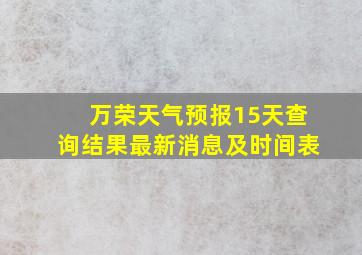 万荣天气预报15天查询结果最新消息及时间表