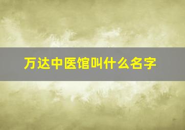 万达中医馆叫什么名字