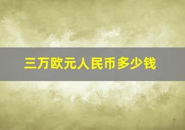 三万欧元人民币多少钱