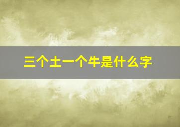 三个土一个牛是什么字