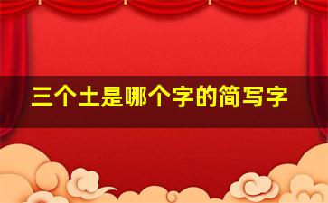 三个土是哪个字的简写字