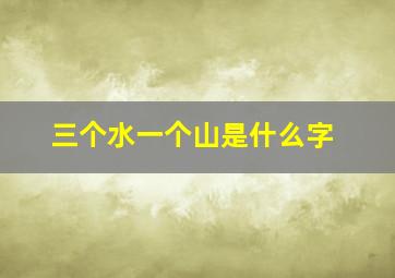 三个水一个山是什么字