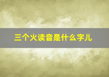 三个火读音是什么字儿