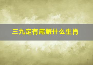 三九定有尾解什么生肖