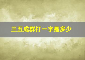 三五成群打一字是多少