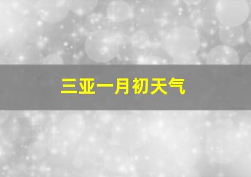 三亚一月初天气