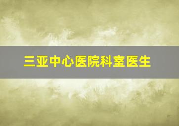 三亚中心医院科室医生