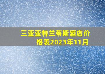 三亚亚特兰蒂斯酒店价格表2023年11月