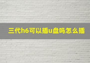 三代h6可以插u盘吗怎么插