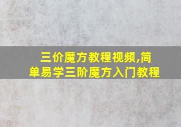 三价魔方教程视频,简单易学三阶魔方入门教程