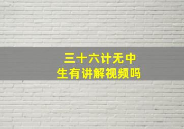 三十六计无中生有讲解视频吗