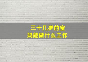 三十几岁的宝妈能做什么工作