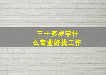 三十多岁学什么专业好找工作