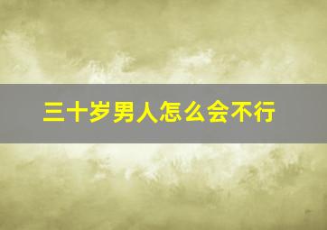 三十岁男人怎么会不行