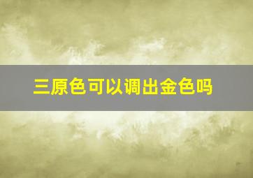 三原色可以调出金色吗