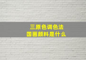 三原色调色法国画颜料是什么