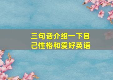 三句话介绍一下自己性格和爱好英语