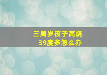 三周岁孩子高烧39度多怎么办