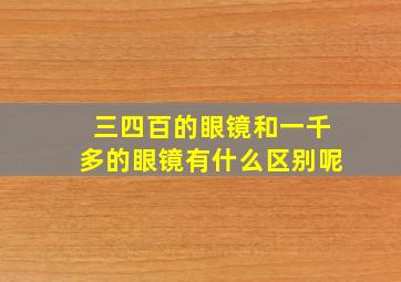 三四百的眼镜和一千多的眼镜有什么区别呢