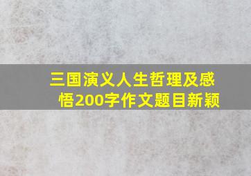 三国演义人生哲理及感悟200字作文题目新颖