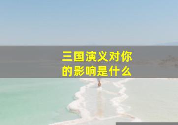 三国演义对你的影响是什么