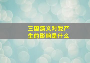 三国演义对我产生的影响是什么