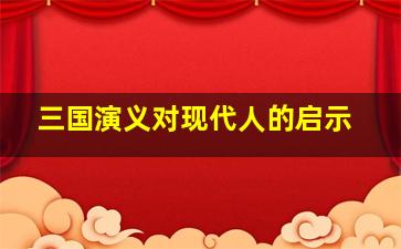 三国演义对现代人的启示