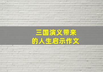 三国演义带来的人生启示作文