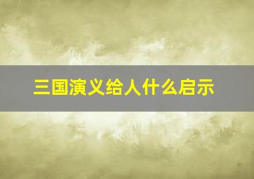 三国演义给人什么启示