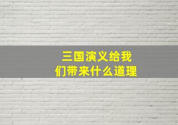 三国演义给我们带来什么道理