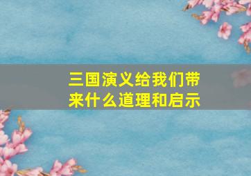 三国演义给我们带来什么道理和启示