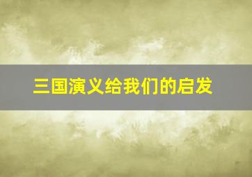 三国演义给我们的启发