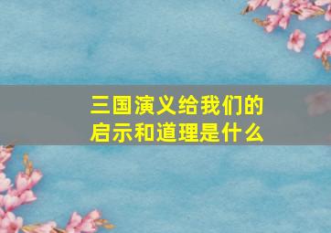 三国演义给我们的启示和道理是什么